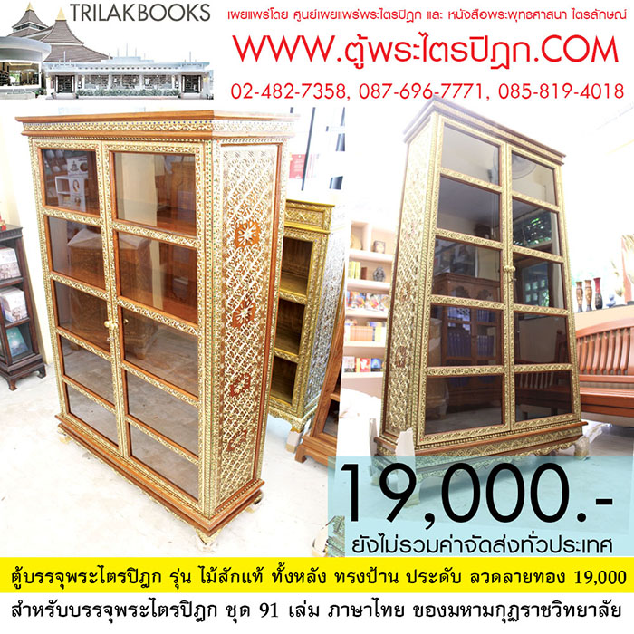 ตู้พระไตรปิฎกทรง สี่เหลี่ยมคางหมู พร้อมประดับจั่วด้านบน

และลงรักปิดทอง ทั้งหลัง เหมาะสำหรับบรรจุพระไตรปิฎก 91 เล่มภาษาไทย

ราคา19,000.- บาท (ยังไม่รวมค่าจัดส่งทั่วไทย)