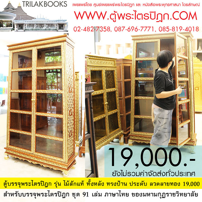 ตู้พระไตรปิฎกทรง สี่เหลี่ยมคางหมู พร้อมประดับจั่วด้านบน

และลงรักปิดทอง ทั้งหลัง เหมาะสำหรับบรรจุพระไตรปิฎก 91 เล่มภาษาไทย

ราคา19,000.- บาท (ยังไม่รวมค่าจัดส่งทั่วไทย)